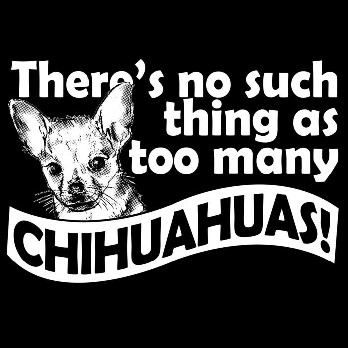 04 there s no such thing as too many chihuahuas copy Thumbnail