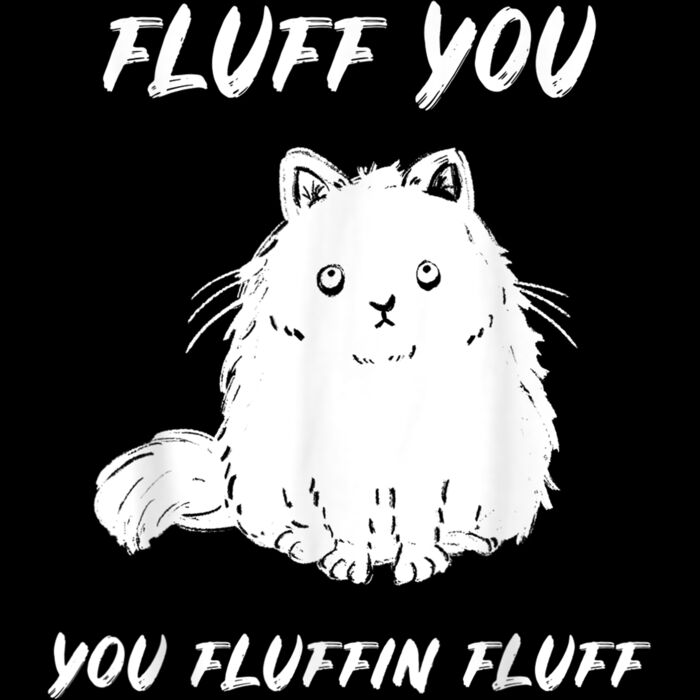 Fluff You You Fluffin Fluff Funny Cat T Shirt Thumbnail