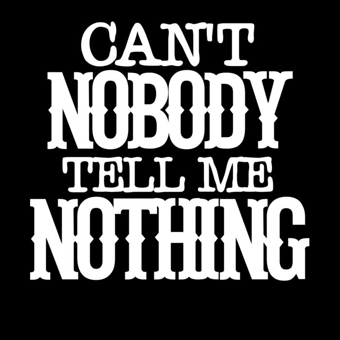 CAN T NOBODY TELL ME NOTHING Thumbnail